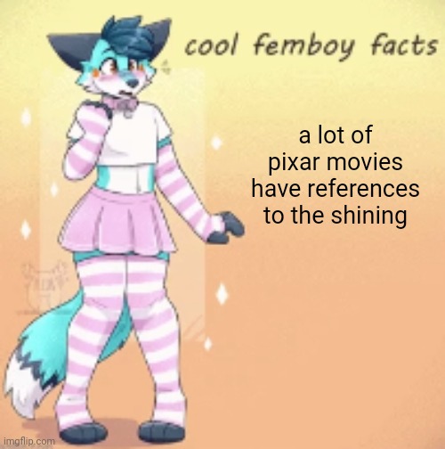 cool femboy facts | a lot of pixar movies have references to the shining | image tagged in cool femboy facts | made w/ Imgflip meme maker
