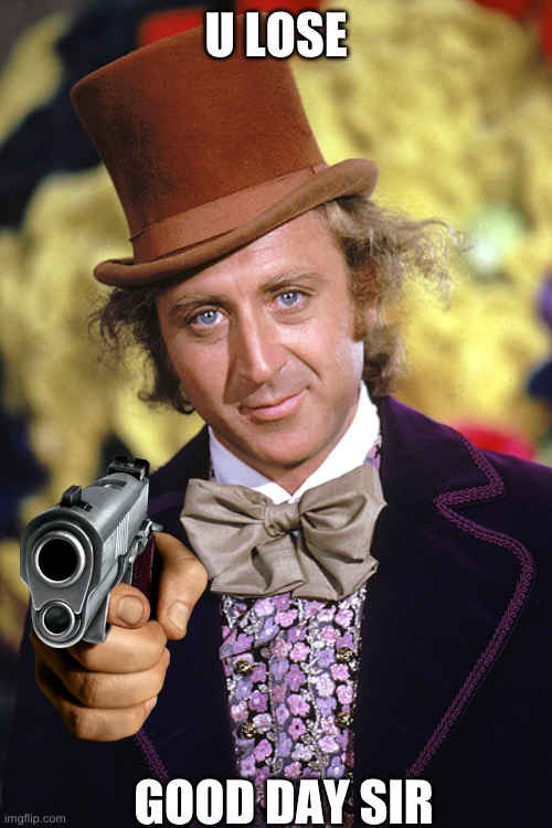 this was NOT in the movie | U LOSE; GOOD DAY SIR | image tagged in willy wonka,guns | made w/ Imgflip meme maker