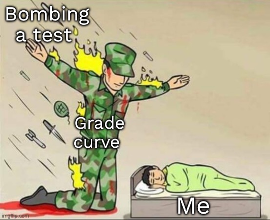 Soldier protecting sleeping child | Bombing a test; Grade curve; Me | image tagged in soldier protecting sleeping child | made w/ Imgflip meme maker