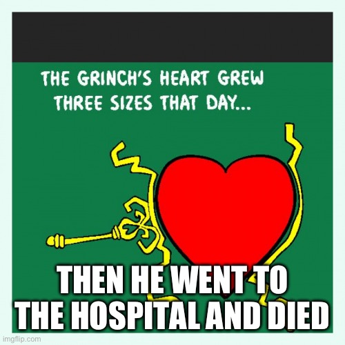 this would be medical crisis… | THEN HE WENT TO THE HOSPITAL AND DIED | image tagged in grinch heart,hospital | made w/ Imgflip meme maker
