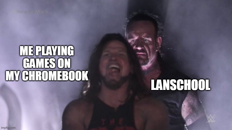 lol | ME PLAYING GAMES ON MY CHROMEBOOK; LANSCHOOL | image tagged in aj styles undertaker,memes,fun,funny memes,funny | made w/ Imgflip meme maker