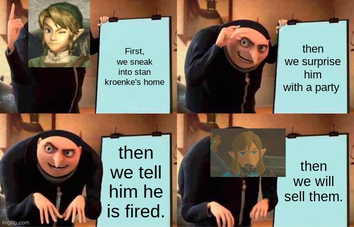 Gru's Plan Meme | First, we sneak into stan kroenke's home; then we surprise him with a party; then we tell him he is fired. then we will sell them. | image tagged in memes,link's plan | made w/ Imgflip meme maker
