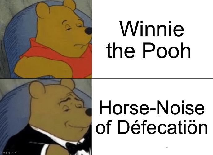 Tuxedo Winnie The Pooh | Winnie the Pooh; Horse-Noise of Défecatiön | image tagged in memes,tuxedo winnie the pooh | made w/ Imgflip meme maker