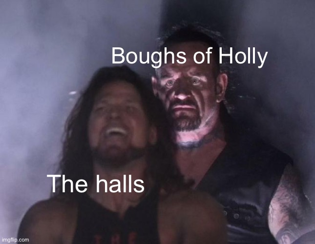 The Undertaker | Boughs of Holly; The halls | image tagged in the undertaker | made w/ Imgflip meme maker