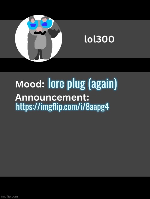 Lol300 announcement template v4 | lore plug (again); https://imgflip.com/i/8aapg4 | image tagged in lol300 announcement template v4 thanks conehead | made w/ Imgflip meme maker