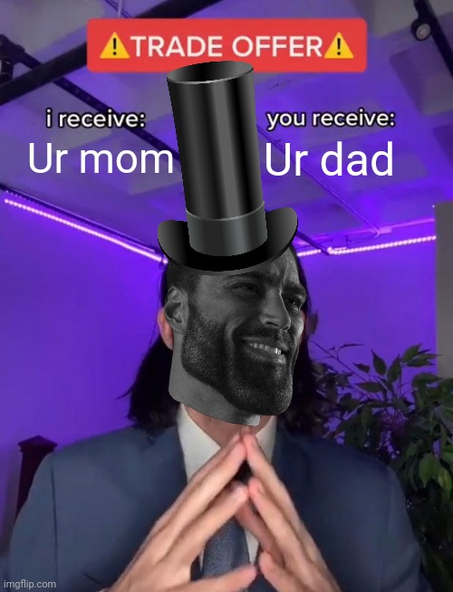 Trade Offer | Ur mom; Ur dad | image tagged in funny | made w/ Imgflip meme maker