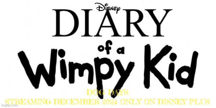the next diary of a wimpy kid film concept art | DOG DAYS; STREAMING DECEMBER 2024 ONLY ON DISNEY PLUS | image tagged in disney,diary of a wimpy kid,sequels,streaming,fake | made w/ Imgflip meme maker