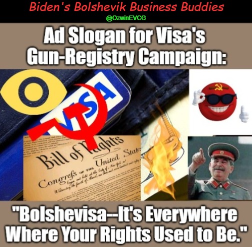 Classic Team Biden #04 (Biden's Bolshevik Business Buddies) | Biden's Bolshevik Business Buddies; @OzwinEVCG | image tagged in visa,gun registry,antiamerican revolution,bolshevisa,antirussian revolution,self-defense | made w/ Imgflip meme maker