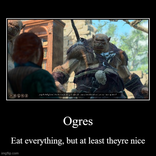 Ogres | Eat everything, but at least theyre nice | image tagged in funny,demotivationals | made w/ Imgflip demotivational maker