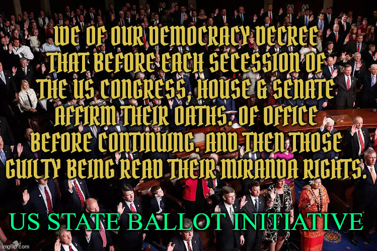 I swore and oath in the air, And for that I do not care. GOP | WE OF OUR DEMOCRACY DECREE THAT BEFORE EACH SECESSION OF THE US CONGRESS, HOUSE & SENATE AFFIRM THEIR OATHS. OF OFFICE BEFORE CONTINUING. AND THEN THOSE GUILTY BEING READ THEIR MIRANDA RIGHTS. US STATE BALLOT INITIATIVE | image tagged in gop,trumpers,liar,cheat,coup,criminal | made w/ Imgflip meme maker