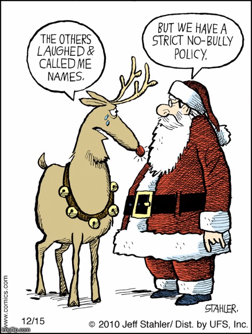 stop whining, Rudolph | image tagged in funny,meme,rudolph,no bullying | made w/ Imgflip meme maker