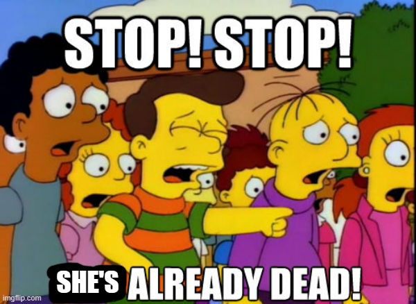 STOP hes already dead | SHE'S | image tagged in stop hes already dead | made w/ Imgflip meme maker
