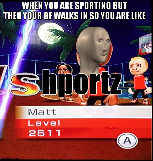 "eleven hundred, twelve hundred" | WHEN YOU ARE SPORTING BUT THEN YOUR GF WALKS IN SO YOU ARE LIKE; hportz | image tagged in matt mii,stonks | made w/ Imgflip meme maker