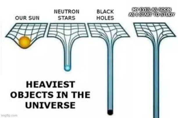So heavy | MY EYES AS SOON AS I START TO STUDY | image tagged in heaviest objects,fun,funny,memes,meme,relatable | made w/ Imgflip meme maker
