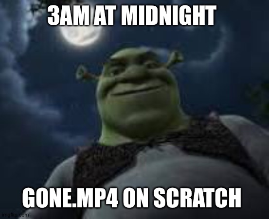 The link https://scratch.mit.edu/projects/934451596/ | 3AM AT MIDNIGHT; GONE.MP4 ON SCRATCH | image tagged in sreck is back | made w/ Imgflip meme maker