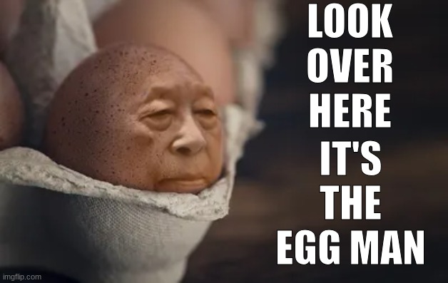 eggy | LOOK OVER HERE; IT'S THE EGG MAN | image tagged in eggman,eggs | made w/ Imgflip meme maker