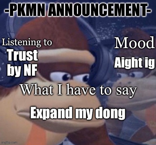 Consider this a personal challenge | Trust by NF; Aight ig; Expand my dong | image tagged in pkmn announcement | made w/ Imgflip meme maker