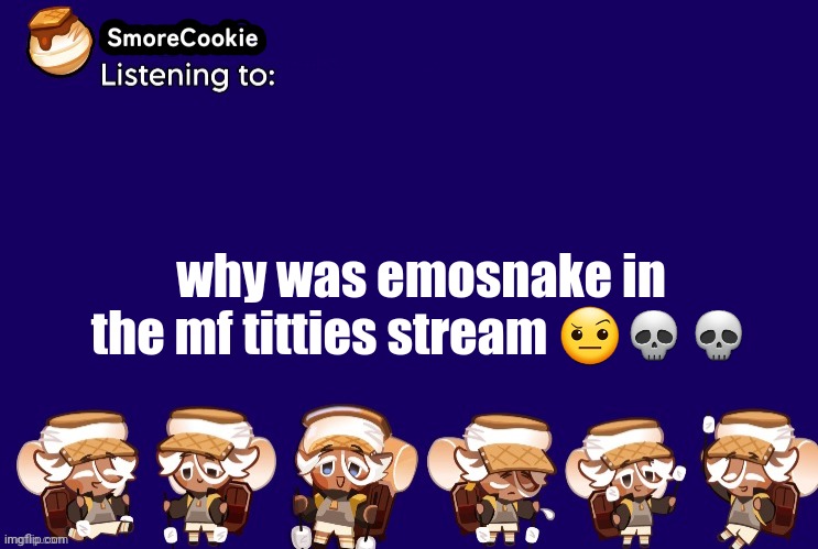 SmoreCookie announcement template v2 (thanks Banditos) | why was emosnake in the mf titties stream 🤨💀💀 | image tagged in smorecookie announcement template v2 thanks banditos | made w/ Imgflip meme maker