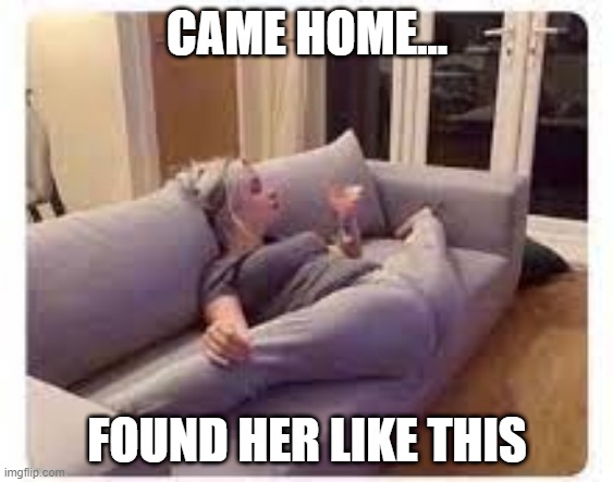 Bet You Came | CAME HOME... FOUND HER LIKE THIS | image tagged in adult humor | made w/ Imgflip meme maker