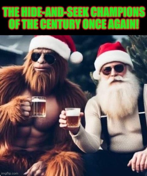 Undefeatable | THE HIDE-AND-SEEK CHAMPIONS OF THE CENTURY ONCE AGAIN! | image tagged in santa claus,bigfoot,hide and seek,champions,christmas memes | made w/ Imgflip meme maker