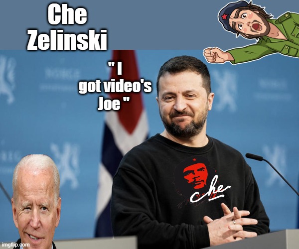 Che Zelinski the 21st century DEMrat socialist hero. | Che Zelinski; " I got video's Joe " | image tagged in nwo,clown,psychopaths and serial killers | made w/ Imgflip meme maker