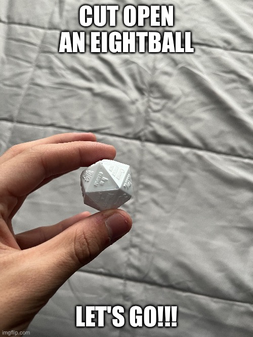 Right-Ball | CUT OPEN AN EIGHTBALL; LET'S GO!!! | image tagged in cool thing i found | made w/ Imgflip meme maker