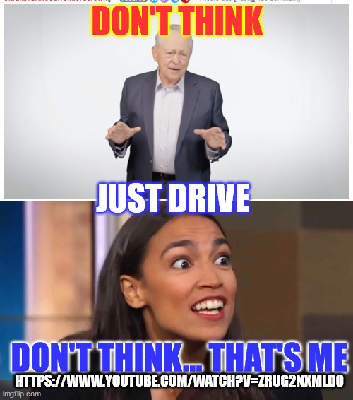 If Electric Cars Were Honest | DON'T THINK; JUST DRIVE; HTTPS://WWW.YOUTUBE.COM/WATCH?V=ZRUG2NXMLD0; DON'T THINK... THAT'S ME | image tagged in crazy aoc,if climate change were honest,follow the money | made w/ Imgflip meme maker