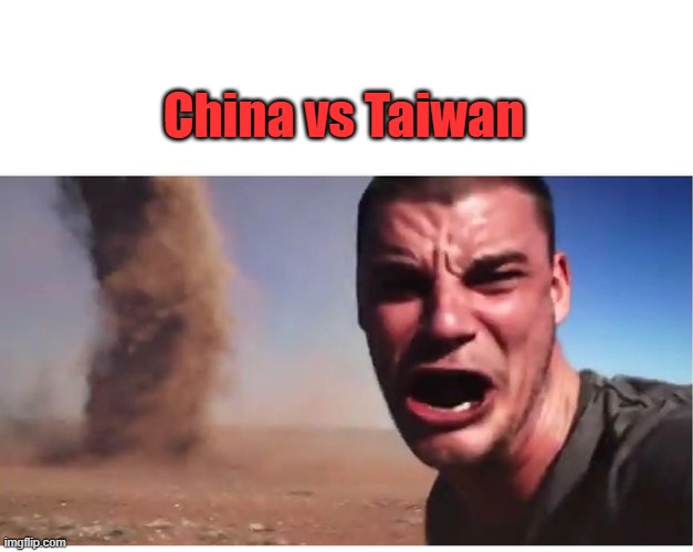 Here it come meme | China vs Taiwan | image tagged in here it come meme | made w/ Imgflip meme maker