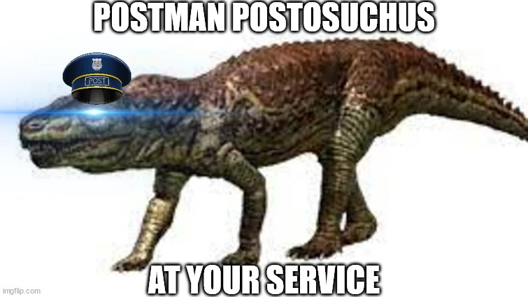 POSTMAN POSTOSUCHUS; AT YOUR SERVICE | image tagged in fun,dinosaurs | made w/ Imgflip meme maker