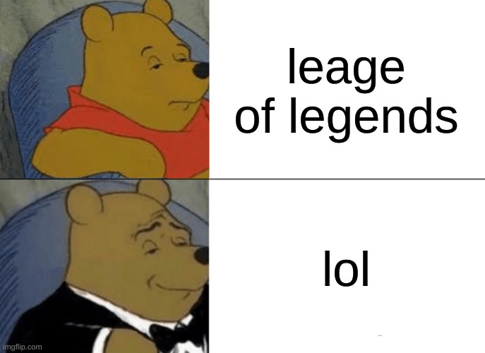 Tuxedo Winnie The Pooh | leage of legends; lol | image tagged in memes,tuxedo winnie the pooh | made w/ Imgflip meme maker