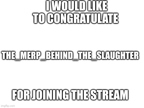 Congratulations Kind Sir! | I WOULD LIKE TO CONGRATULATE; THE_MERP_BEHIND_THE_SLAUGHTER; FOR JOINING THE STREAM | image tagged in congratulations | made w/ Imgflip meme maker