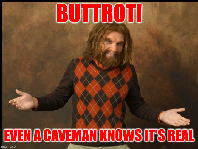 Buttrot Caveman | BUTTROT! EVEN A CAVEMAN KNOWS IT'S REAL | image tagged in geico caveman sweater,funny memes | made w/ Imgflip meme maker