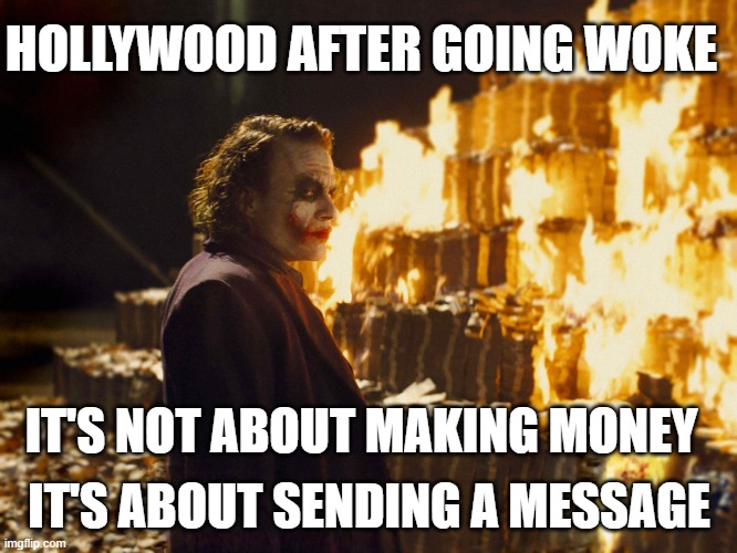 Hollywood No Longer Cares About Money | HOLLYWOOD AFTER GOING WOKE; IT'S ABOUT SENDING A MESSAGE; IT'S NOT ABOUT MAKING MONEY | image tagged in joker burning money,woke,hollywood,scumbag hollywood,hollywood liberals | made w/ Imgflip meme maker