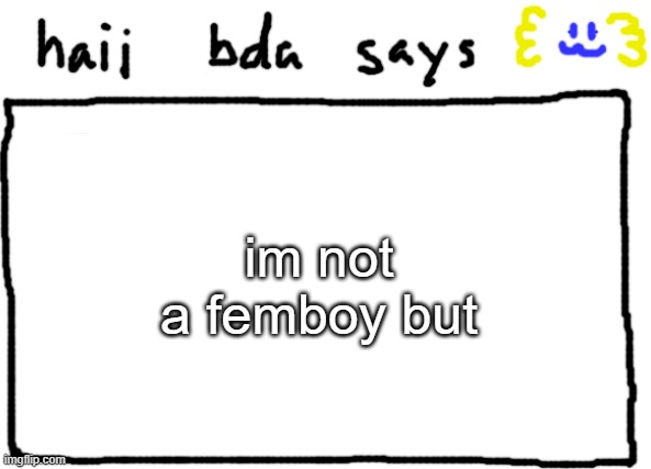https://imgflip.com/i/8a8ciz | im not a femboy but | image tagged in bda announcement temp | made w/ Imgflip meme maker
