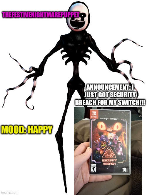 Daily Announcement | THEFESTIVENIGHTMAREPUPPET; ANNOUNCEMENT: I JUST GOT SECURITY BREACH FOR MY SWITCH!!! MOOD: HAPPY | image tagged in thefestivenightmarepuppet announcement template | made w/ Imgflip meme maker