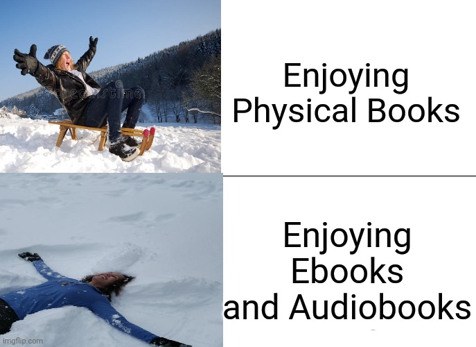 Physical Books vs Ebooks and Audiobooks | Enjoying Physical Books; Enjoying Ebooks and Audiobooks | image tagged in books | made w/ Imgflip meme maker