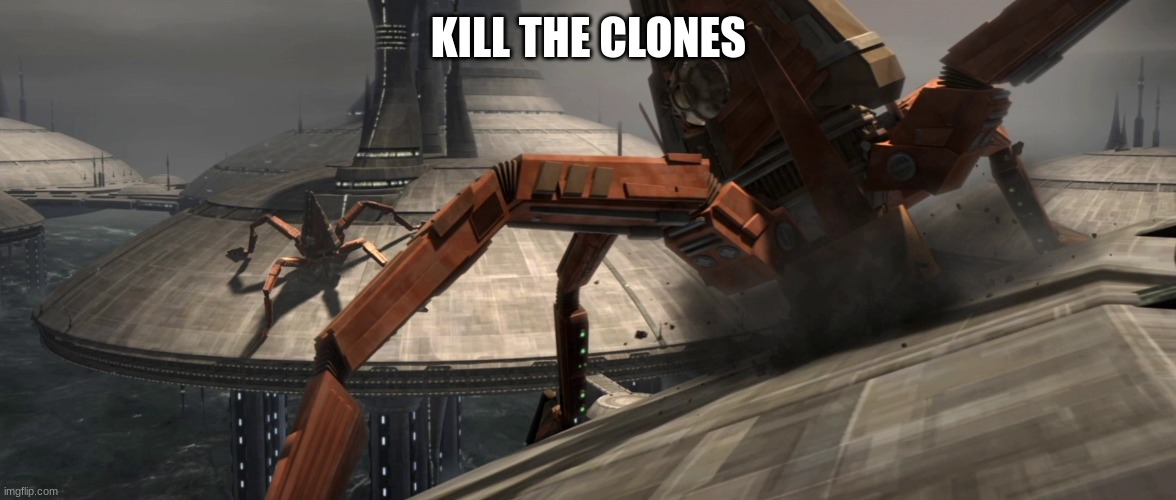 KILL THE CLONES | made w/ Imgflip meme maker