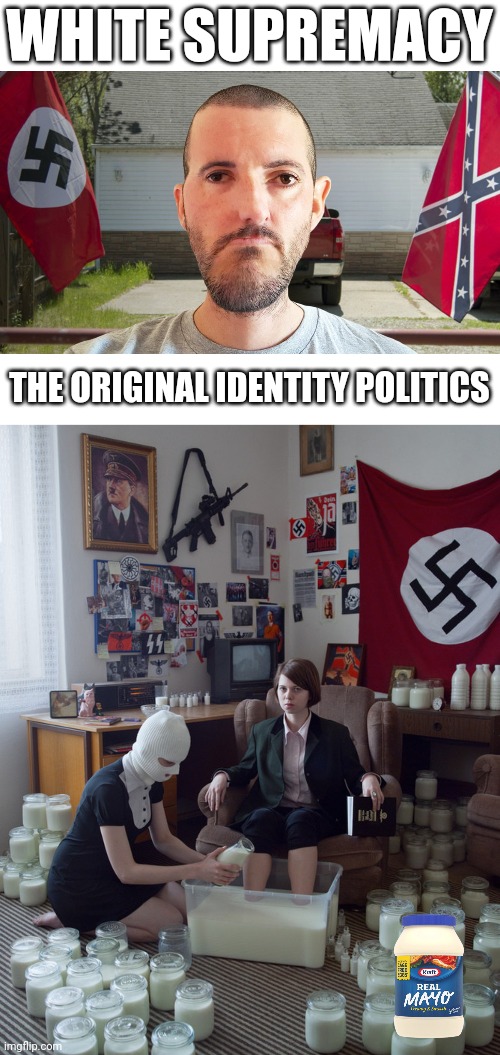WHITE SUPREMACY; THE ORIGINAL IDENTITY POLITICS | image tagged in inbred white supremacist,crazy white supremacists,identity politics,no patrick mayonnaise is not a instrument | made w/ Imgflip meme maker