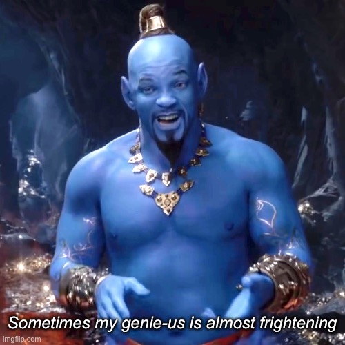 Aladdin | Sometimes my genie-us is almost frightening | image tagged in aladdin | made w/ Imgflip meme maker