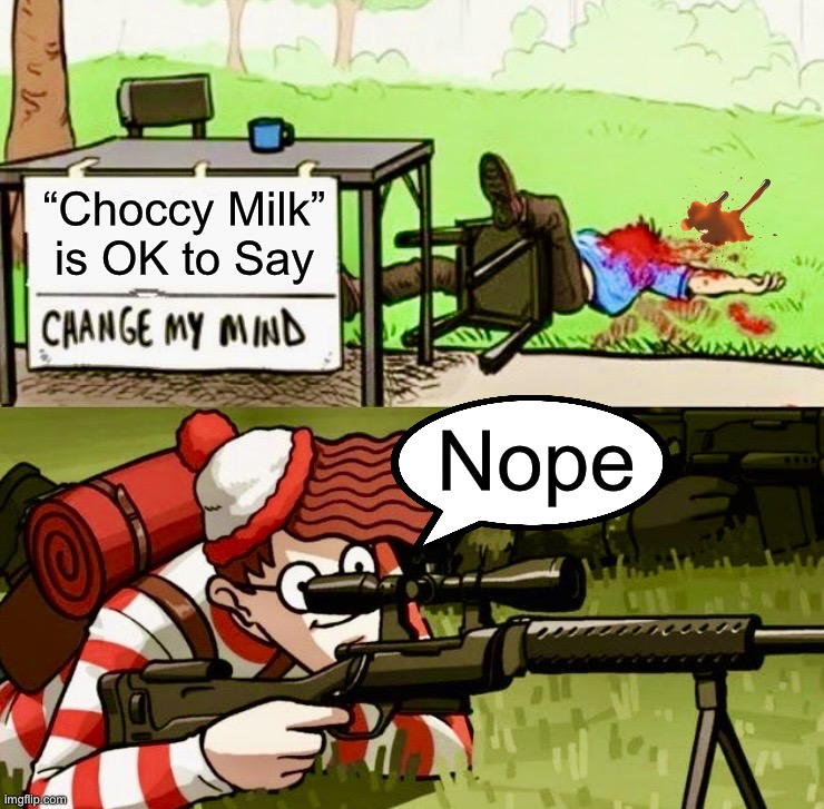 Bullseye | “Choccy Milk” is OK to Say; Nope | image tagged in waldo sniper,bullseye,change my mind,memes,choccy milk,nope | made w/ Imgflip meme maker