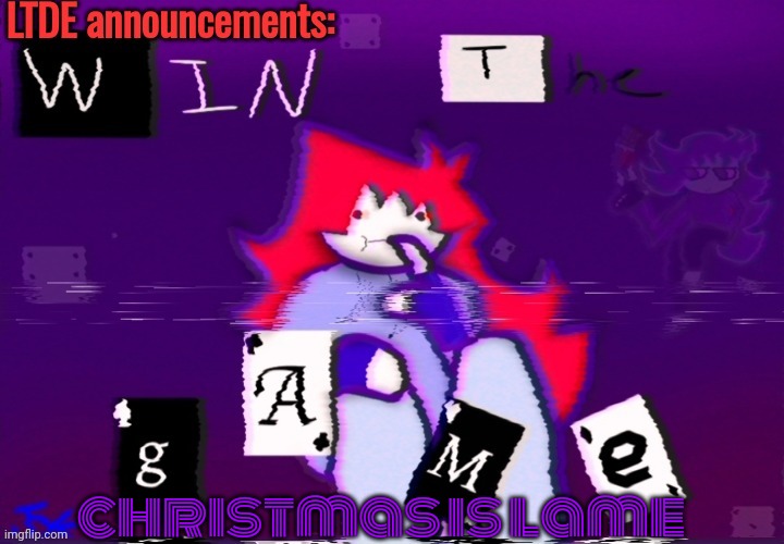 LTDE announcement | christmas is lame | image tagged in ltde announcement | made w/ Imgflip meme maker