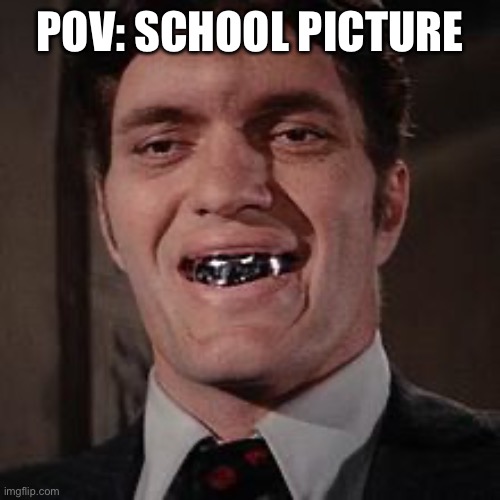 cheese | POV: SCHOOL PICTURE | image tagged in jaws james bond villian,fresh memes,funny,memes | made w/ Imgflip meme maker