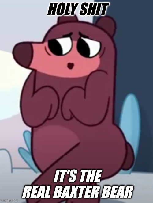 pikwik meme | HOLY SHIT; IT'S THE REAL BAXTER BEAR | image tagged in pikwik pack,pikwik | made w/ Imgflip meme maker