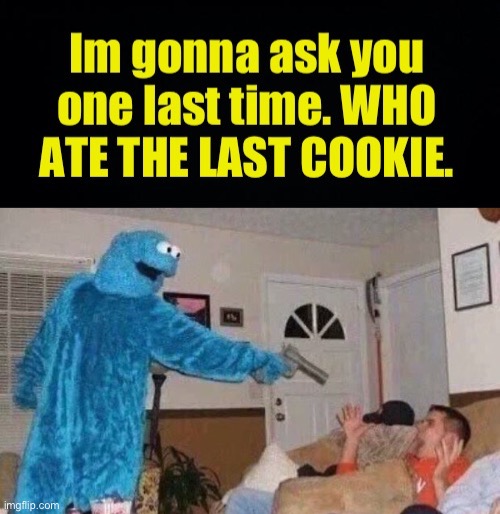 cookie monster wants it back ? | image tagged in fresh memes,funny,memes | made w/ Imgflip meme maker