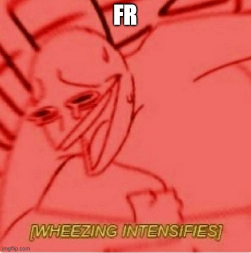 Wheeze | FR | image tagged in wheeze | made w/ Imgflip meme maker