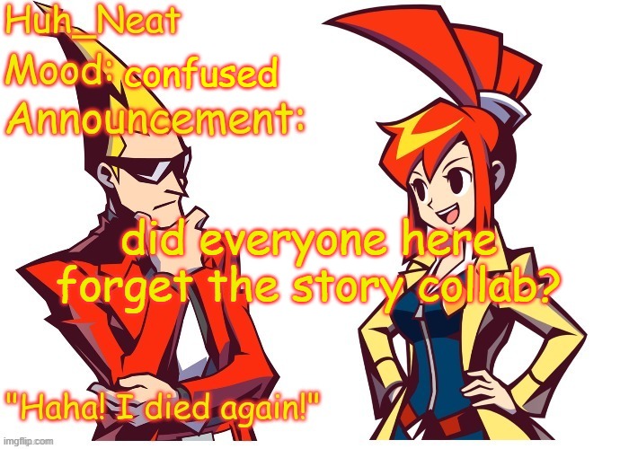 Huh_neat Ghost Trick temp (Thanks Knockout offical) | confused; did everyone here forget the story collab? | image tagged in huh_neat ghost trick temp thanks knockout offical | made w/ Imgflip meme maker