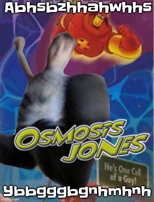 IMBOREDWAAAHHH | Abhsbzhhahwhhs; Ybbgggbgnhmhnh | image tagged in osmosis jones | made w/ Imgflip meme maker