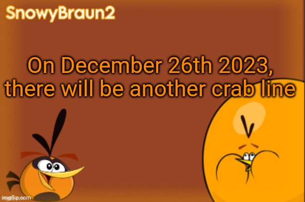 Mark y'all's calendars | On December 26th 2023, there will be another crab line | image tagged in bubbles announcement temp credits to bandito | made w/ Imgflip meme maker