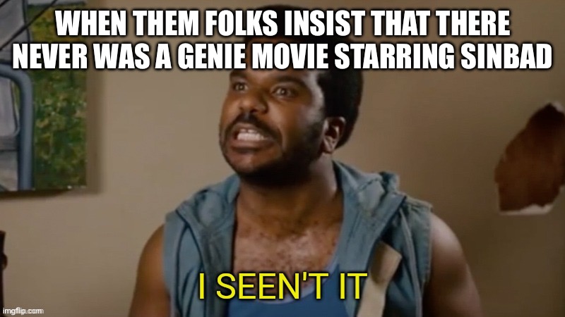 Y’all confused right now! | WHEN THEM FOLKS INSIST THAT THERE NEVER WAS A GENIE MOVIE STARRING SINBAD | image tagged in i seen't it,mandela effect,genie | made w/ Imgflip meme maker