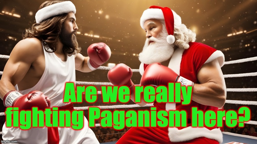 Christians Fighting Paganism | image tagged in santa claus,christmas,paganism,pagan,christianity,jesus christ | made w/ Imgflip meme maker